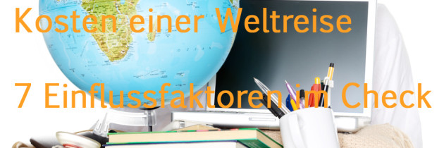 Weltreise Kosten – 7 Einflussfaktoren im Check